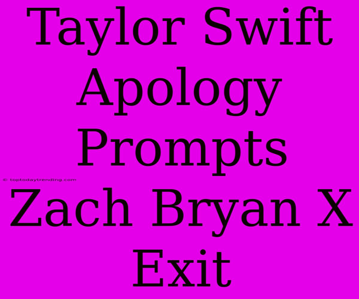 Taylor Swift Apology Prompts Zach Bryan X Exit