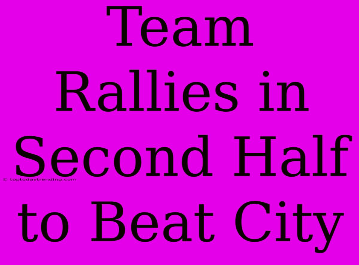 Team Rallies In Second Half To Beat City