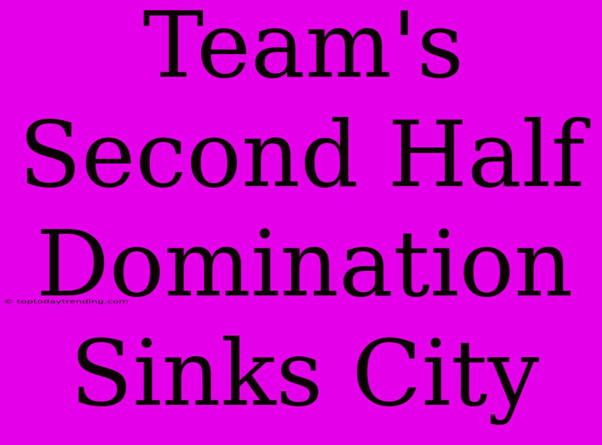 Team's Second Half Domination Sinks City