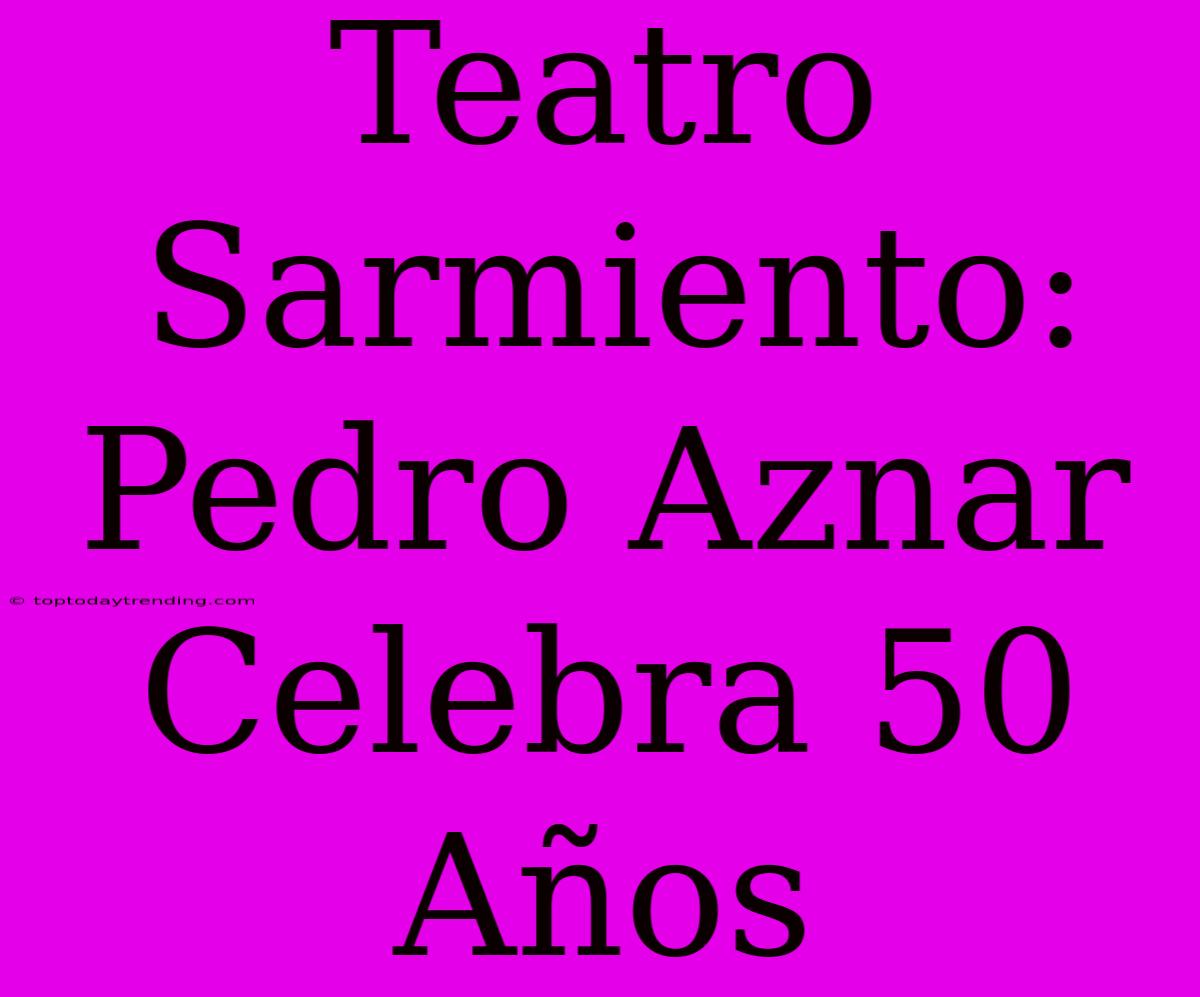 Teatro Sarmiento: Pedro Aznar Celebra 50 Años