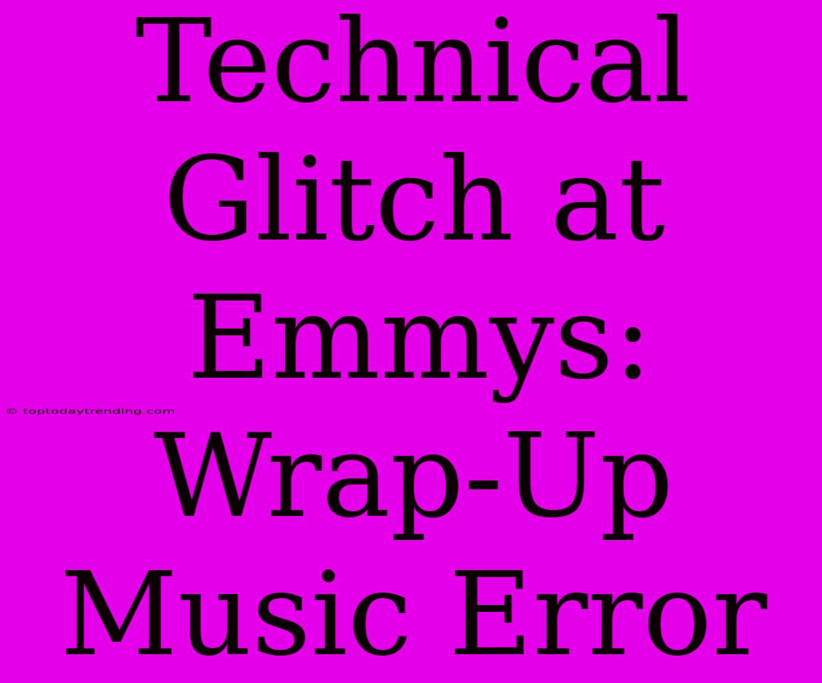 Technical Glitch At Emmys: Wrap-Up Music Error