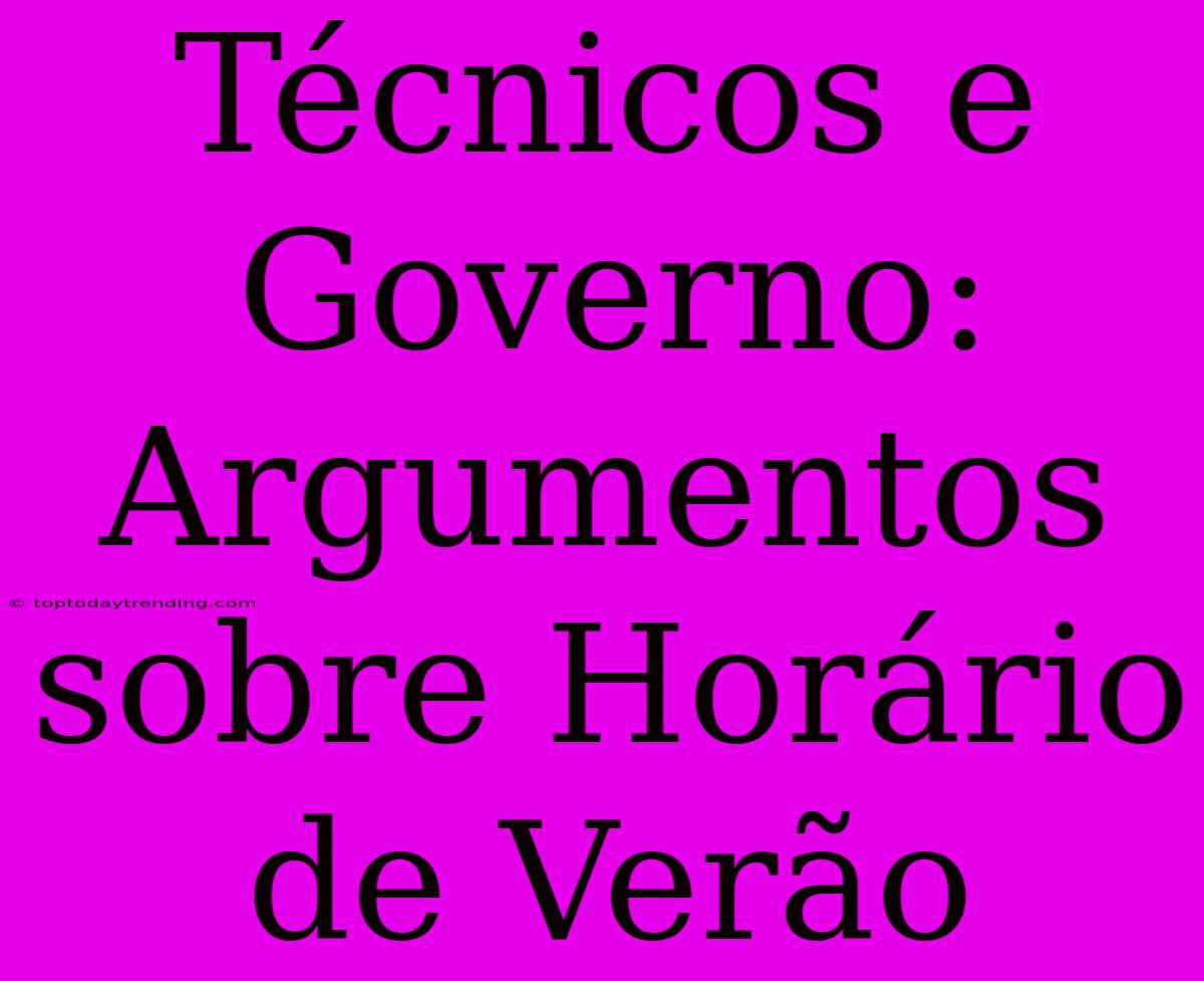 Técnicos E Governo: Argumentos Sobre Horário De Verão