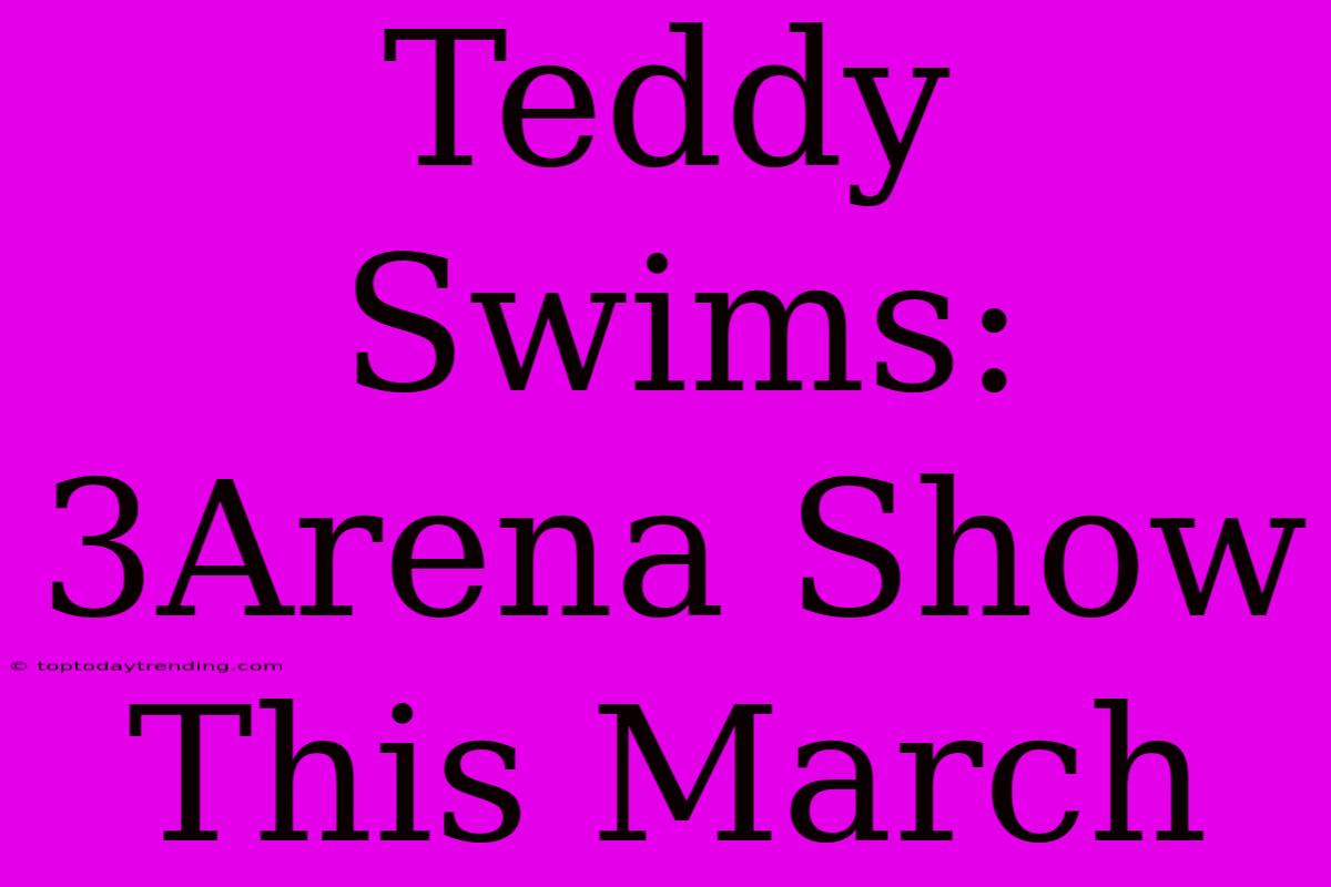 Teddy Swims: 3Arena Show This March