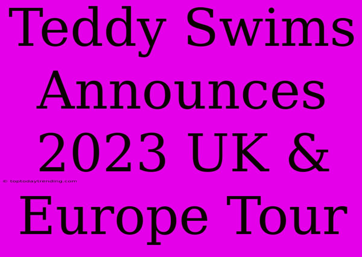 Teddy Swims Announces 2023 UK & Europe Tour