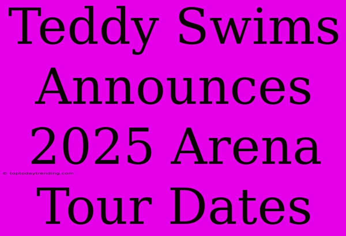 Teddy Swims Announces 2025 Arena Tour Dates