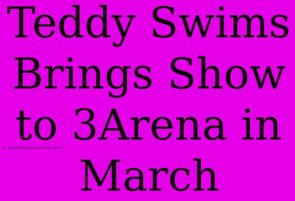 Teddy Swims Brings Show To 3Arena In March