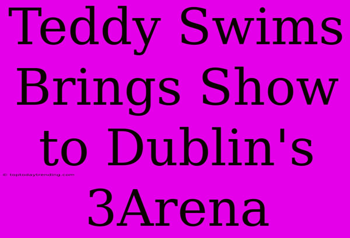 Teddy Swims Brings Show To Dublin's 3Arena