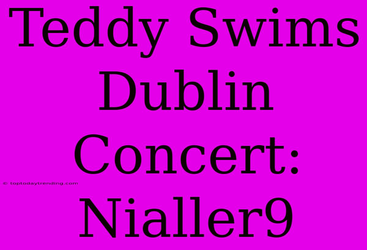 Teddy Swims Dublin Concert: Nialler9