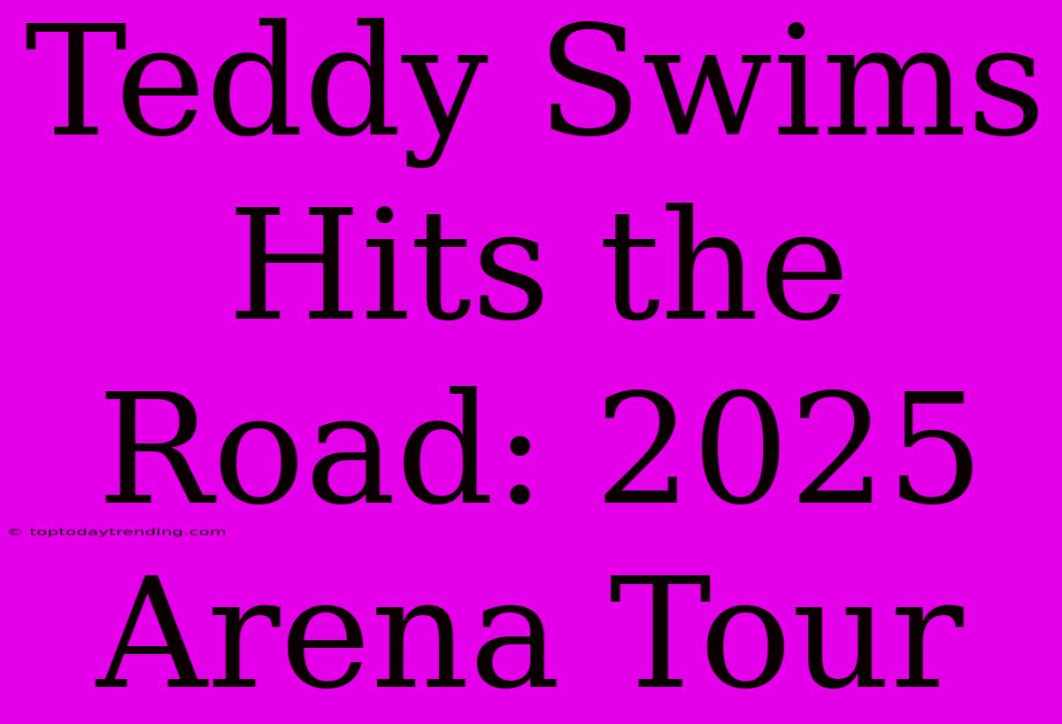 Teddy Swims Hits The Road: 2025 Arena Tour