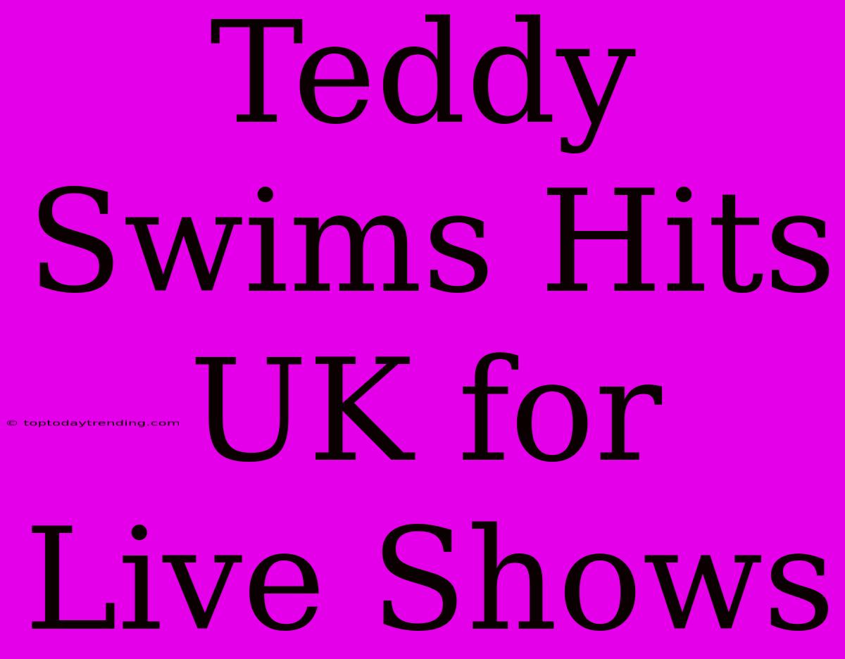 Teddy Swims Hits UK For Live Shows