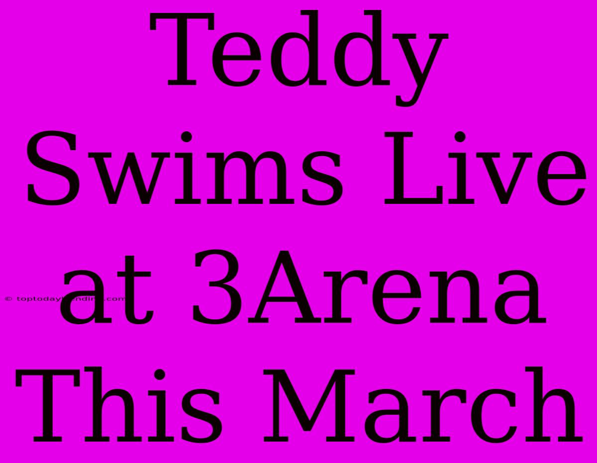 Teddy Swims Live At 3Arena This March