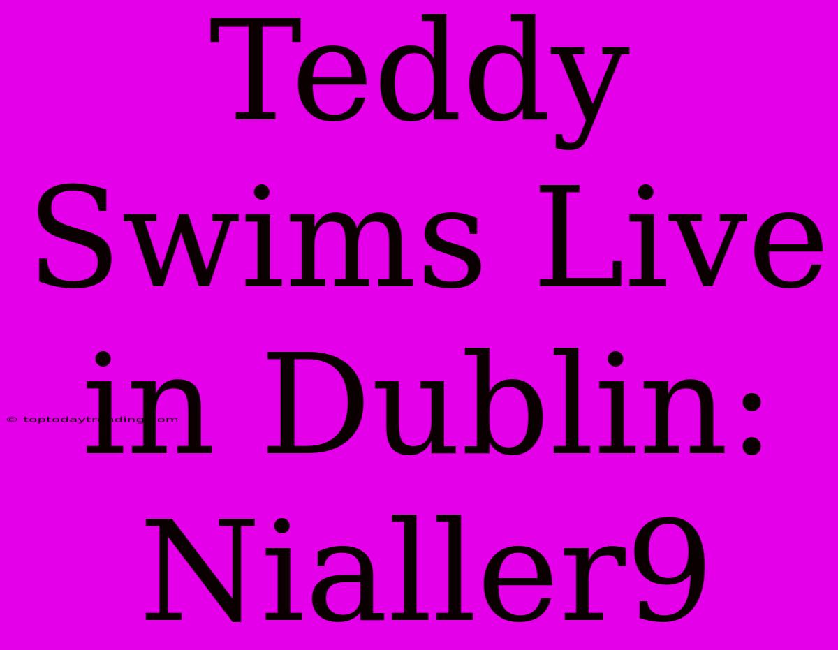 Teddy Swims Live In Dublin: Nialler9