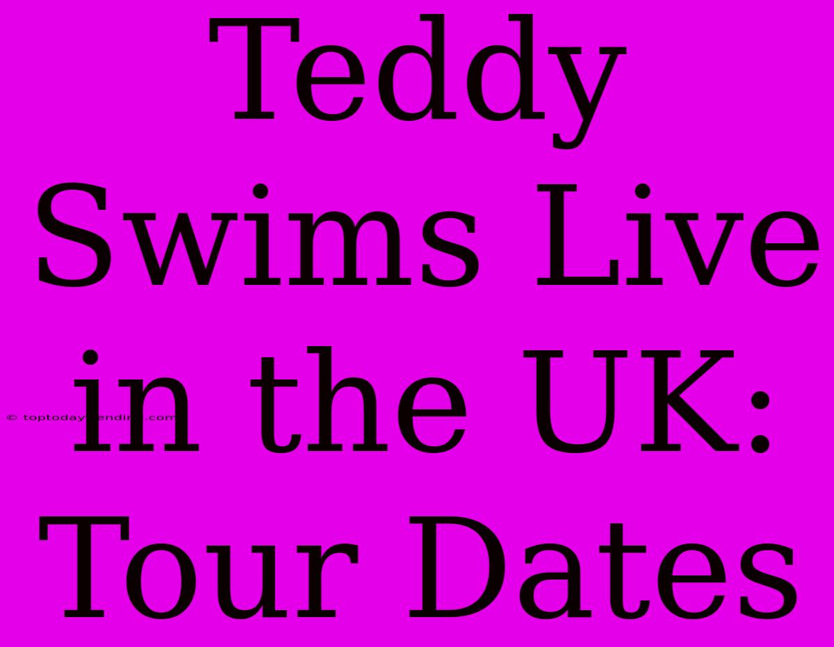 Teddy Swims Live In The UK: Tour Dates