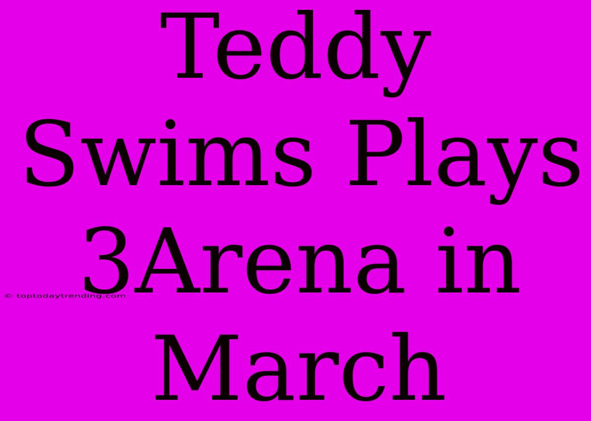 Teddy Swims Plays 3Arena In March