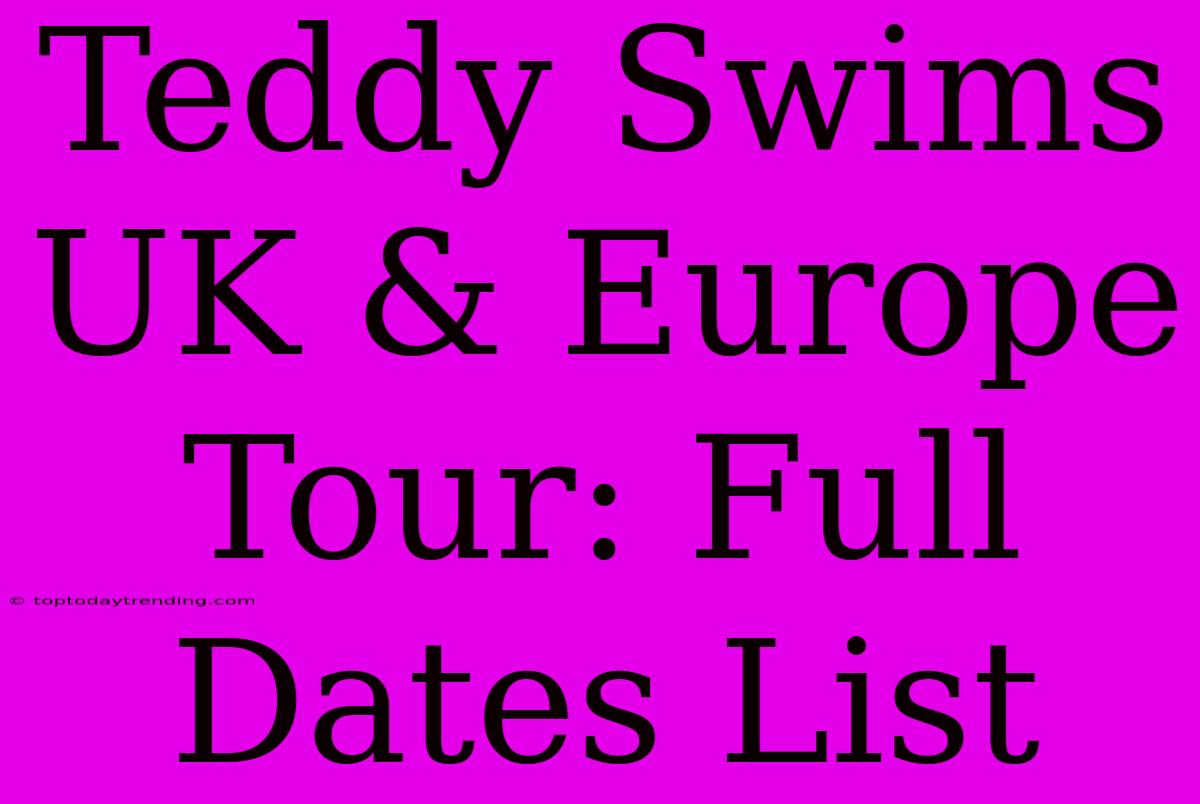 Teddy Swims UK & Europe Tour: Full Dates List