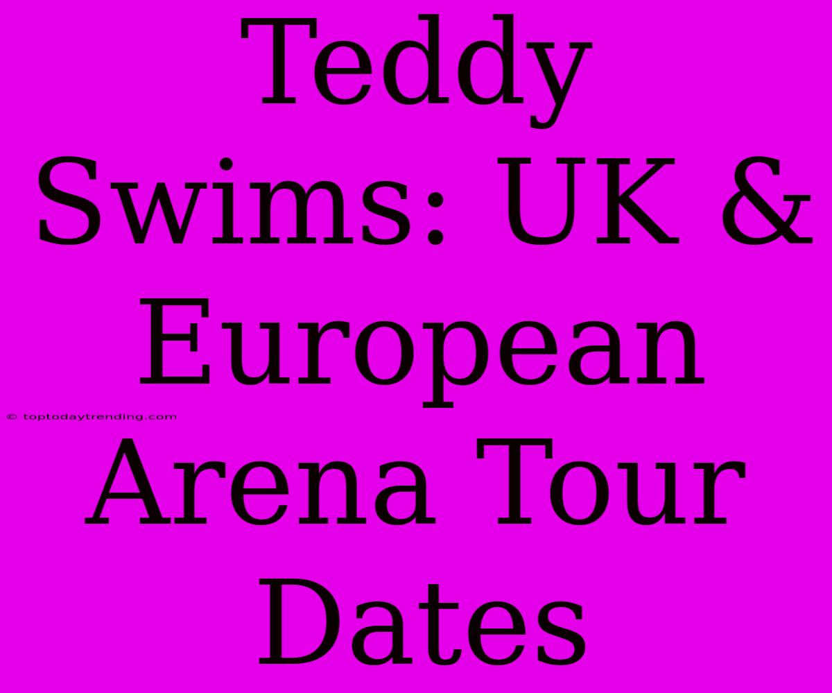 Teddy Swims: UK & European Arena Tour Dates