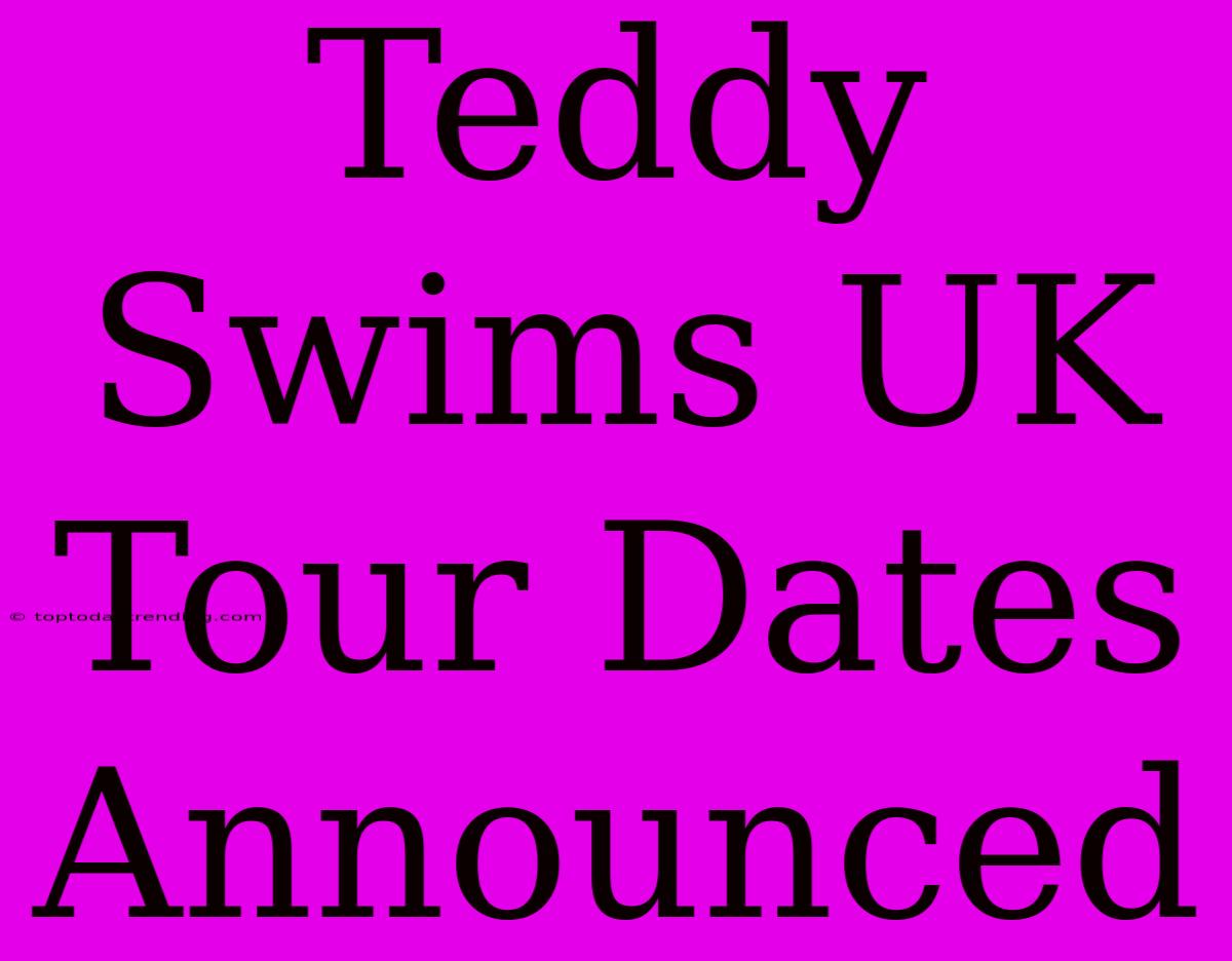 Teddy Swims UK Tour Dates Announced