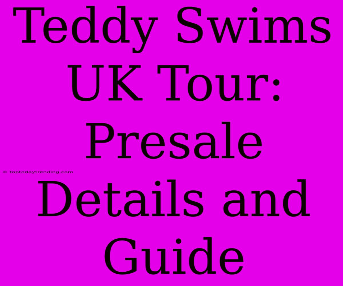 Teddy Swims UK Tour: Presale Details And Guide