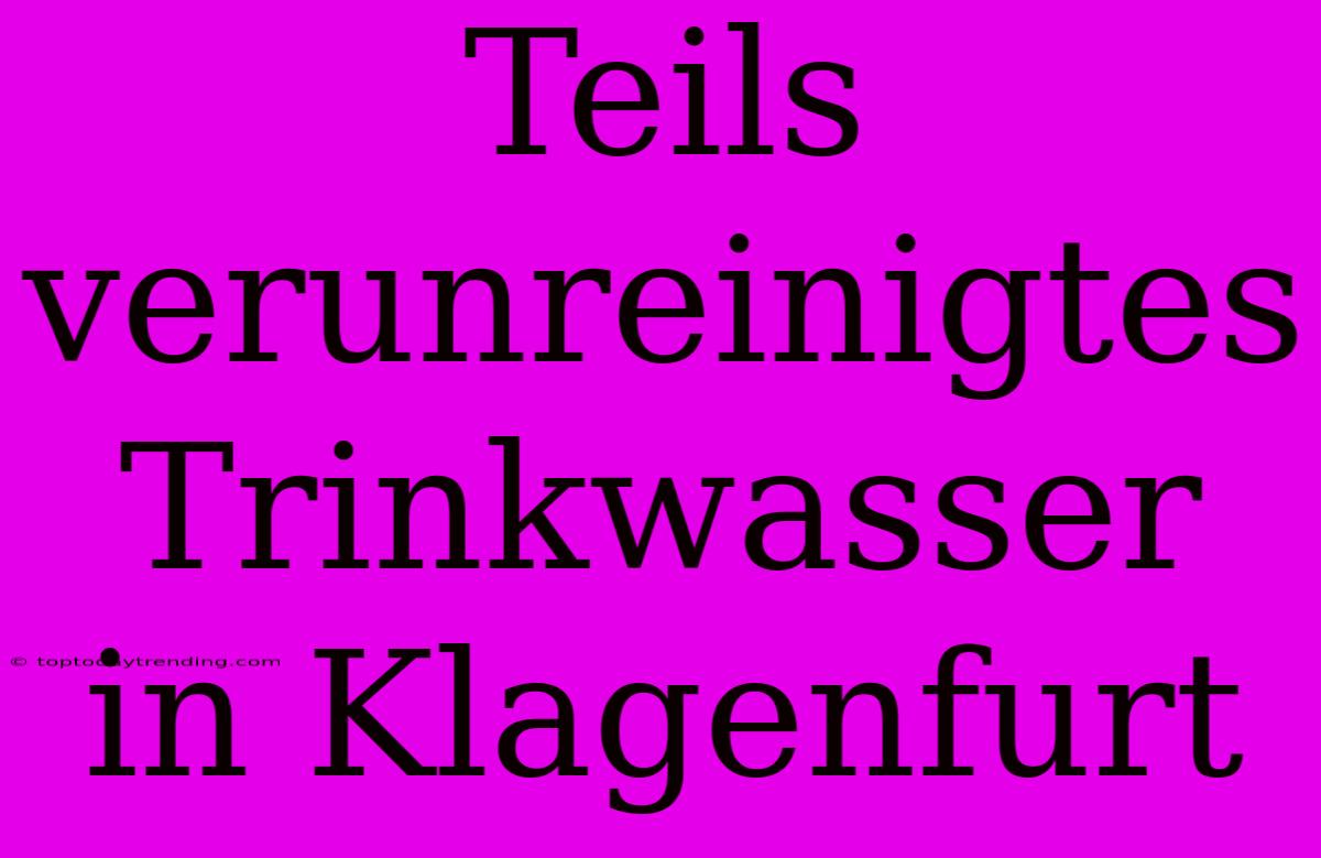 Teils Verunreinigtes Trinkwasser In Klagenfurt