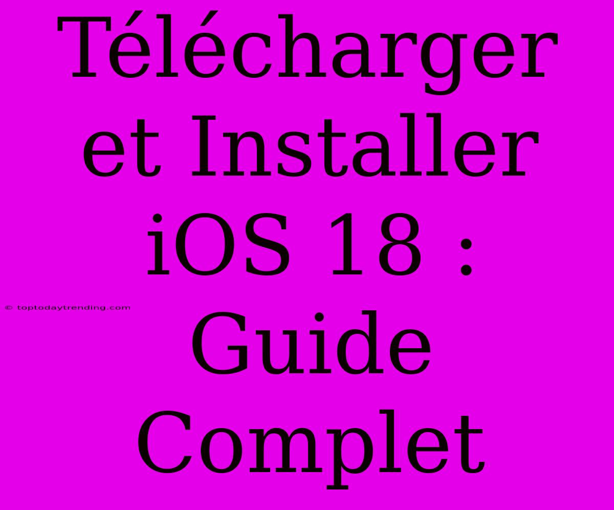 Télécharger Et Installer IOS 18 : Guide Complet