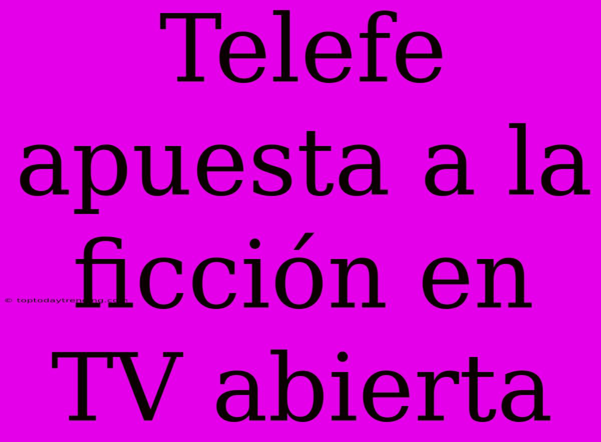 Telefe Apuesta A La Ficción En TV Abierta