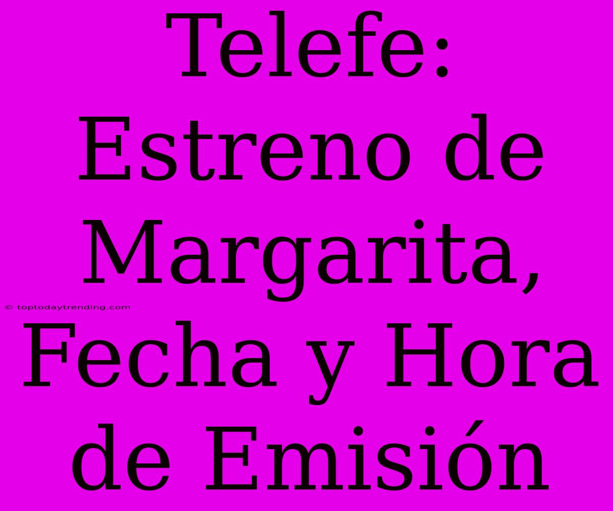 Telefe: Estreno De Margarita, Fecha Y Hora De Emisión