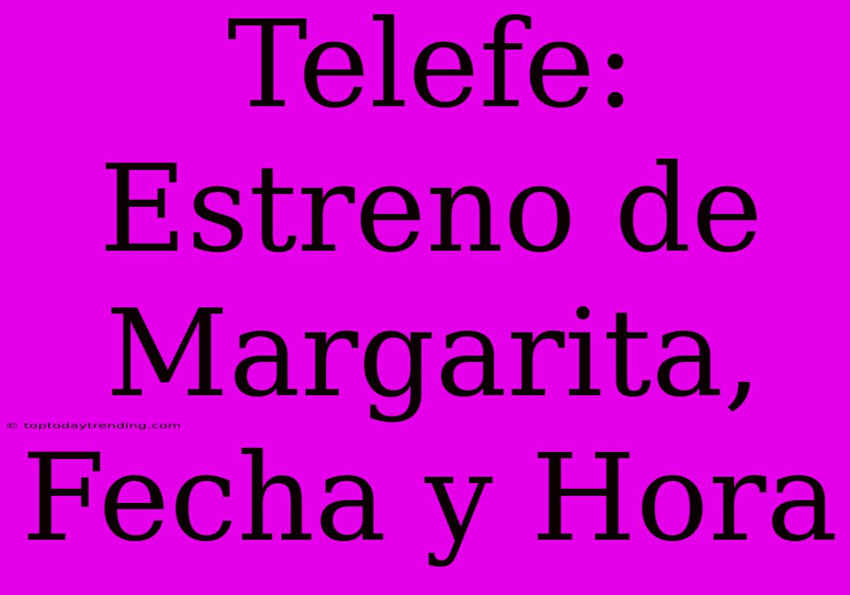 Telefe: Estreno De Margarita, Fecha Y Hora