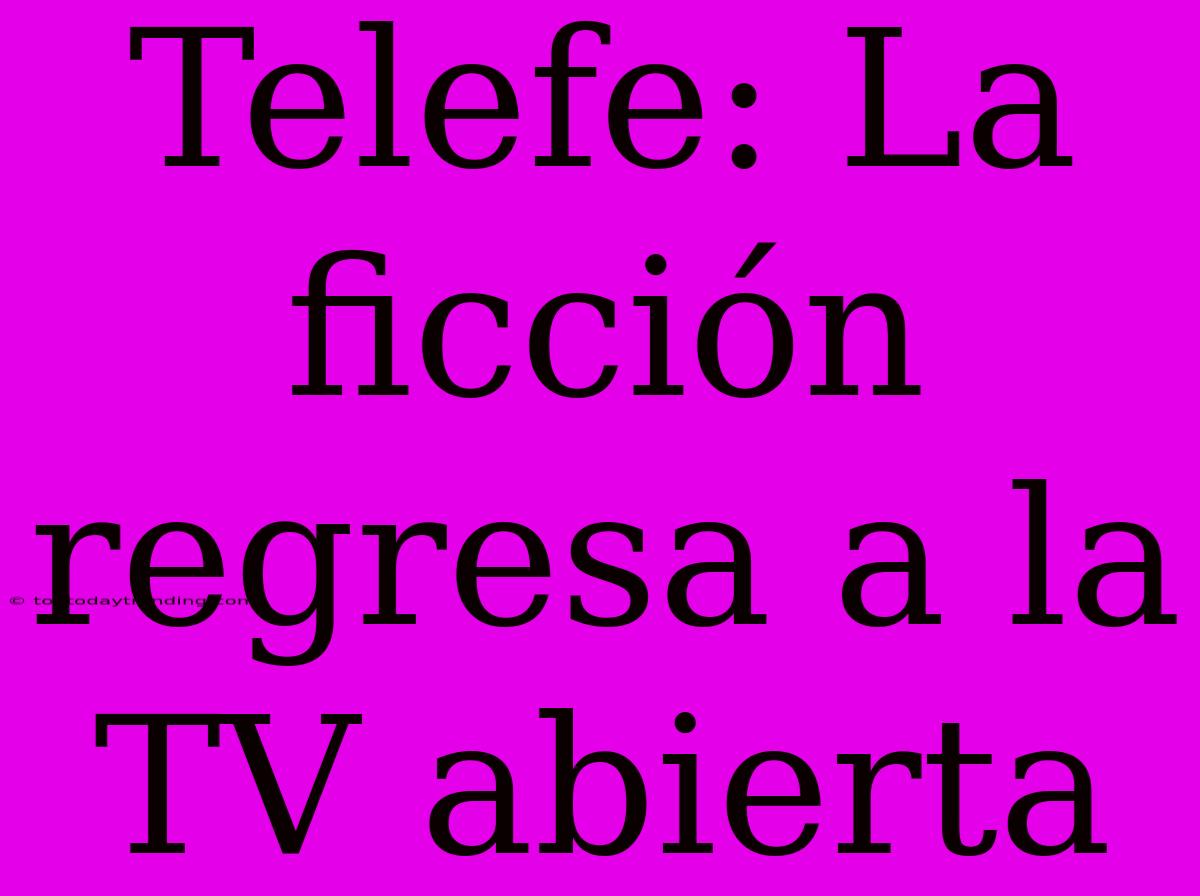 Telefe: La Ficción Regresa A La TV Abierta