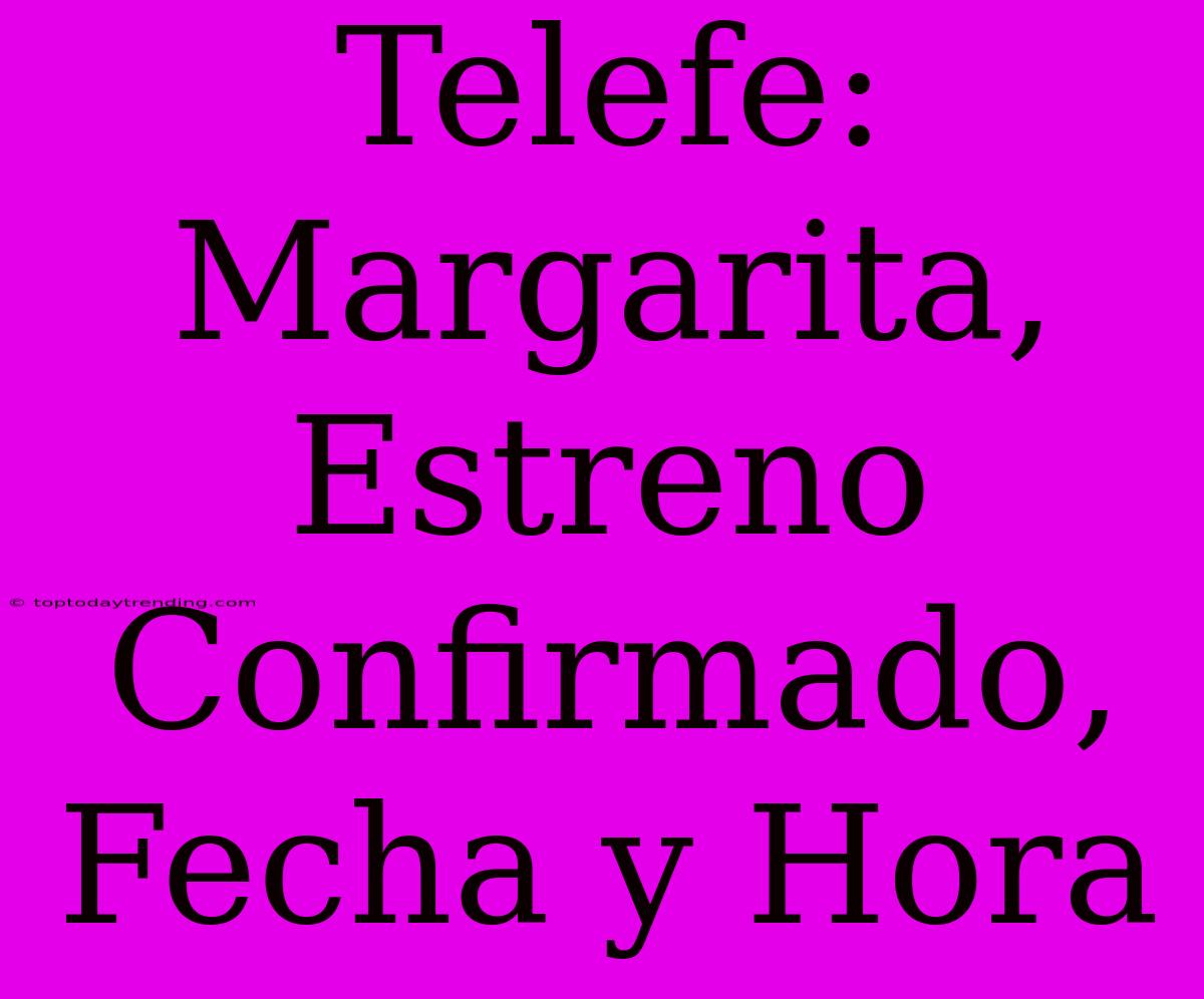 Telefe: Margarita, Estreno Confirmado, Fecha Y Hora