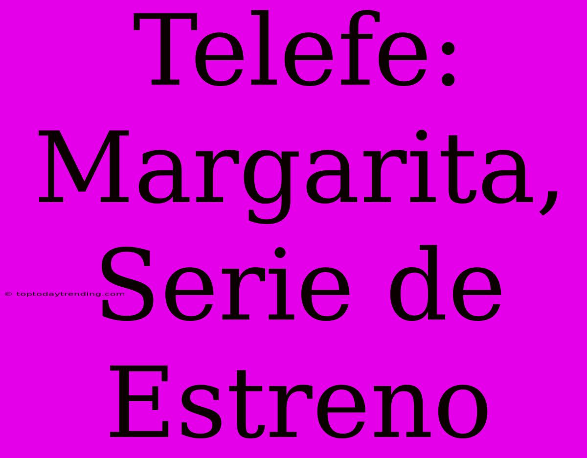 Telefe: Margarita, Serie De Estreno