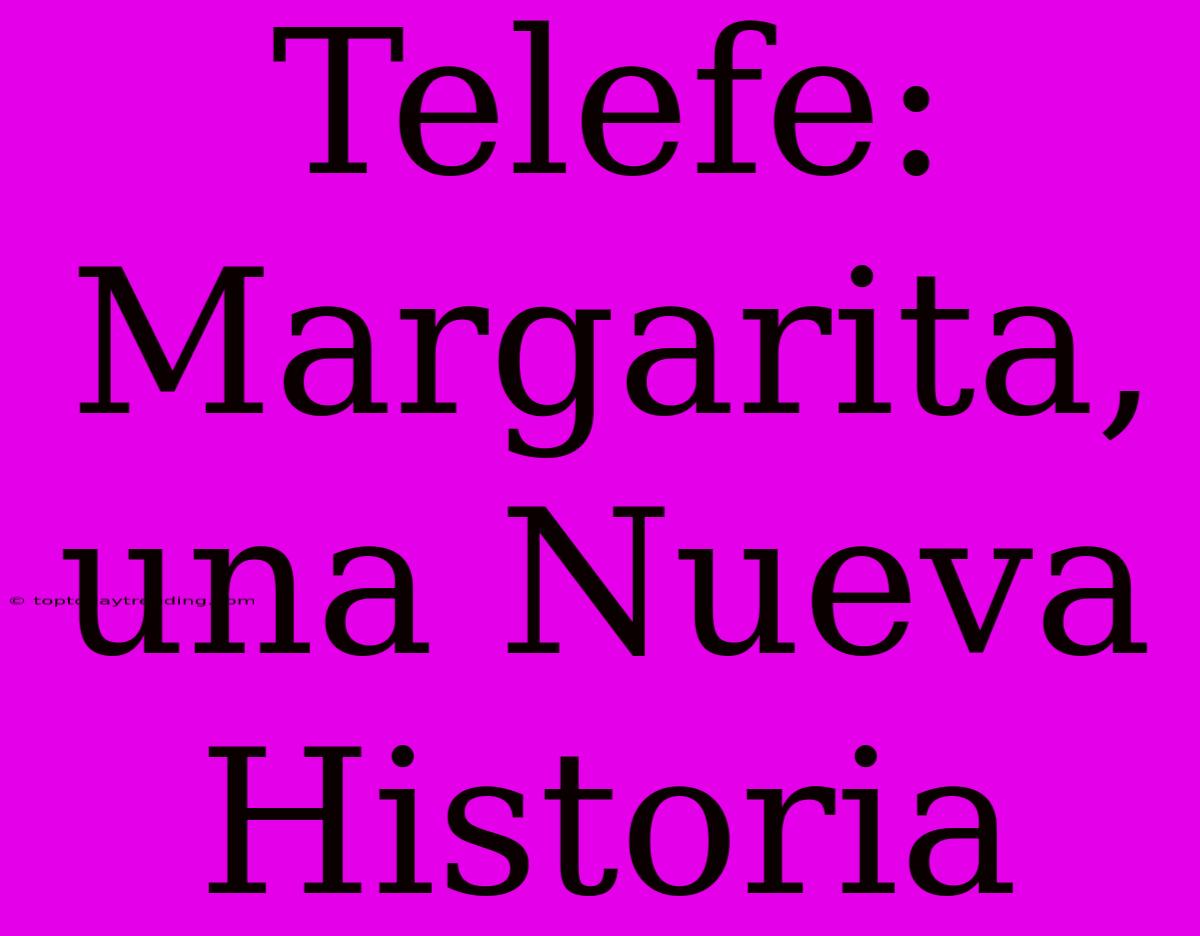 Telefe: Margarita, Una Nueva Historia