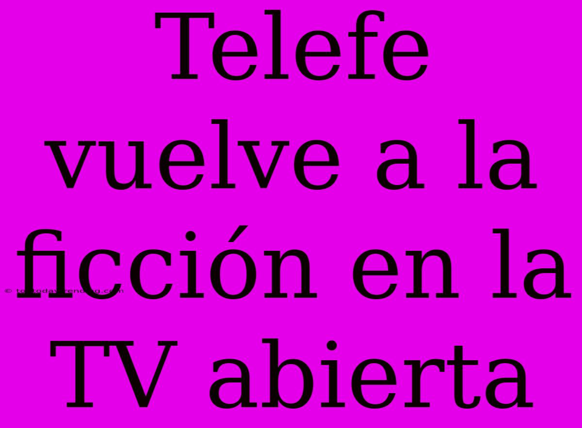 Telefe Vuelve A La Ficción En La TV Abierta