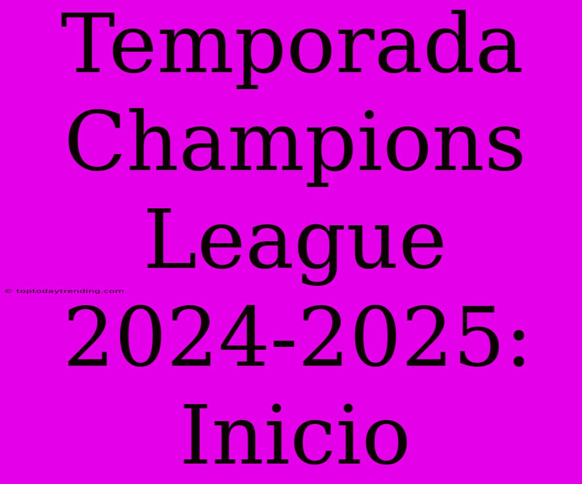 Temporada Champions League 2024-2025: Inicio