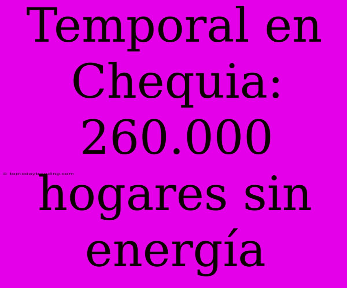 Temporal En Chequia: 260.000 Hogares Sin Energía