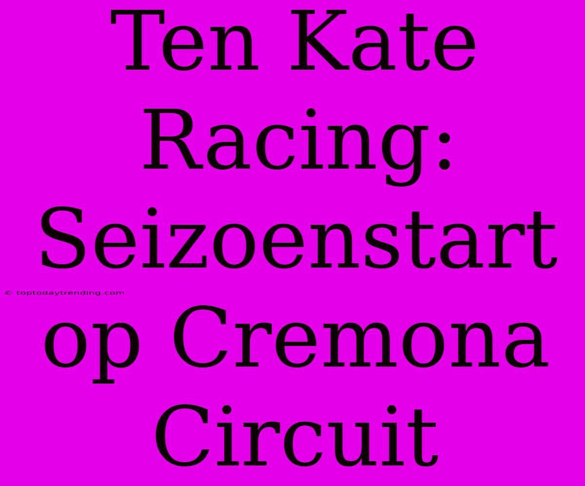 Ten Kate Racing: Seizoenstart Op Cremona Circuit