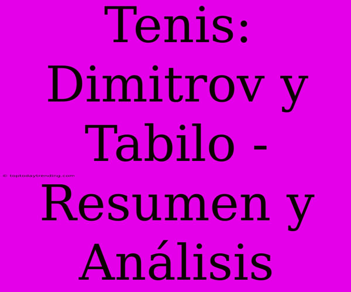 Tenis: Dimitrov Y Tabilo - Resumen Y Análisis