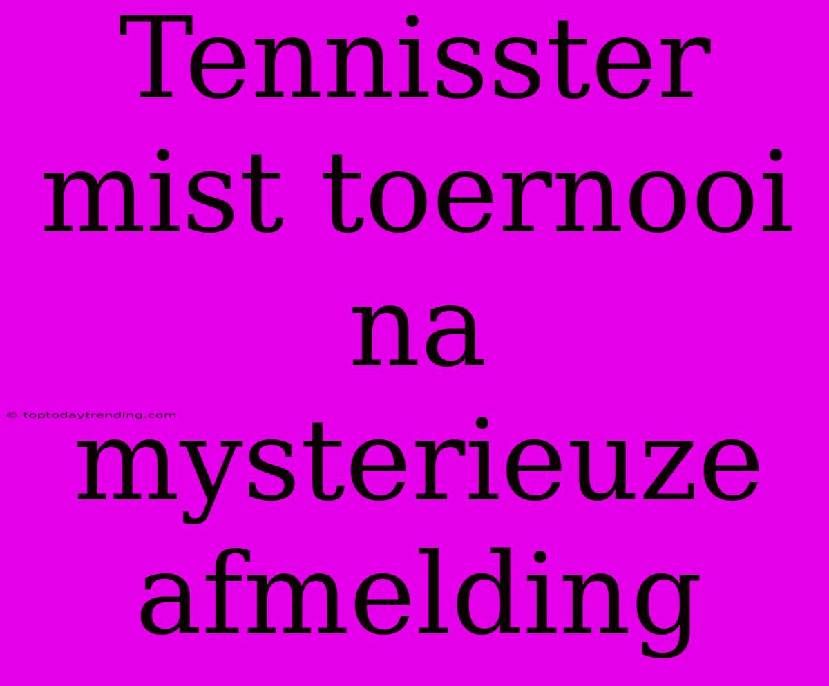 Tennisster Mist Toernooi Na Mysterieuze Afmelding