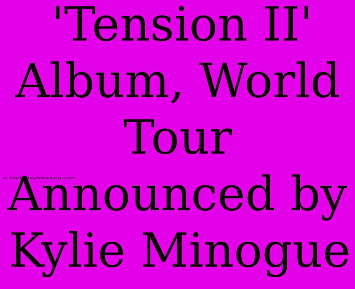 'Tension II' Album, World Tour Announced By Kylie Minogue