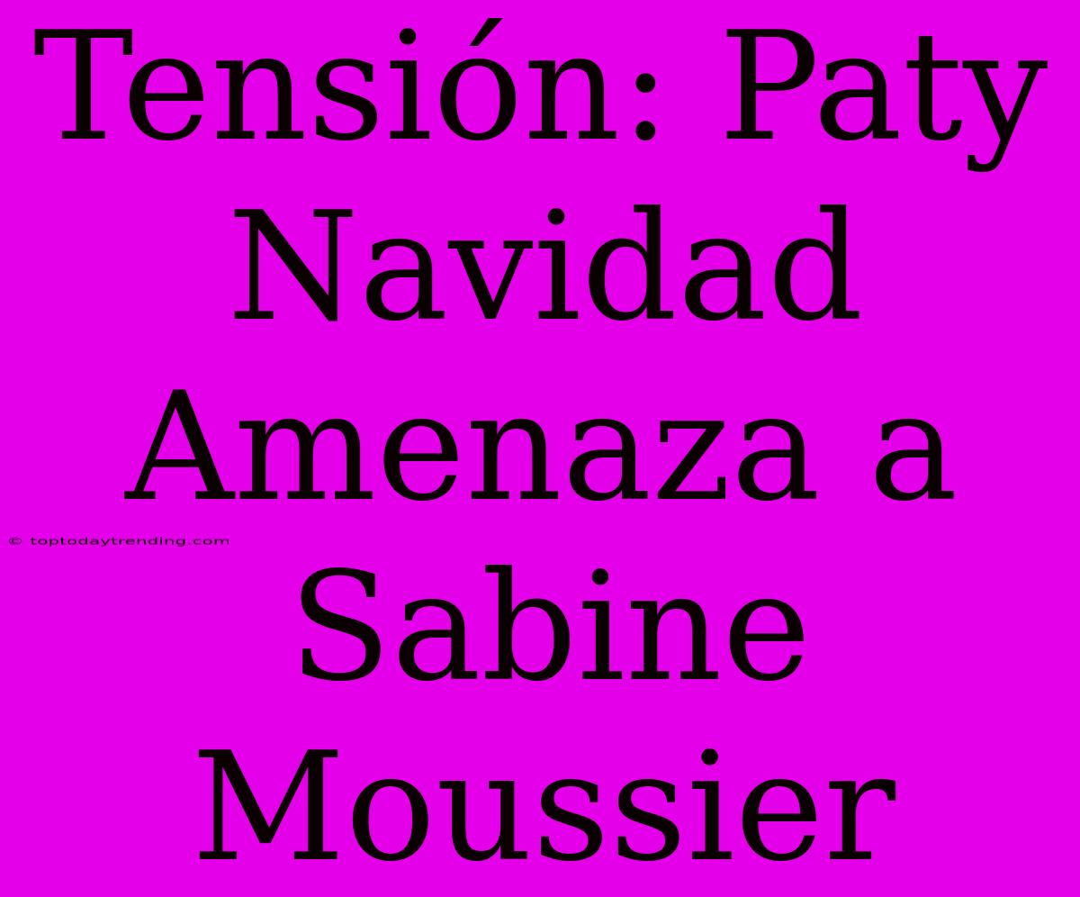 Tensión: Paty Navidad Amenaza A Sabine Moussier