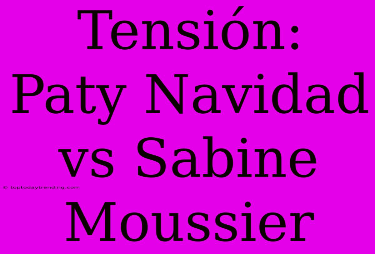 Tensión: Paty Navidad Vs Sabine Moussier