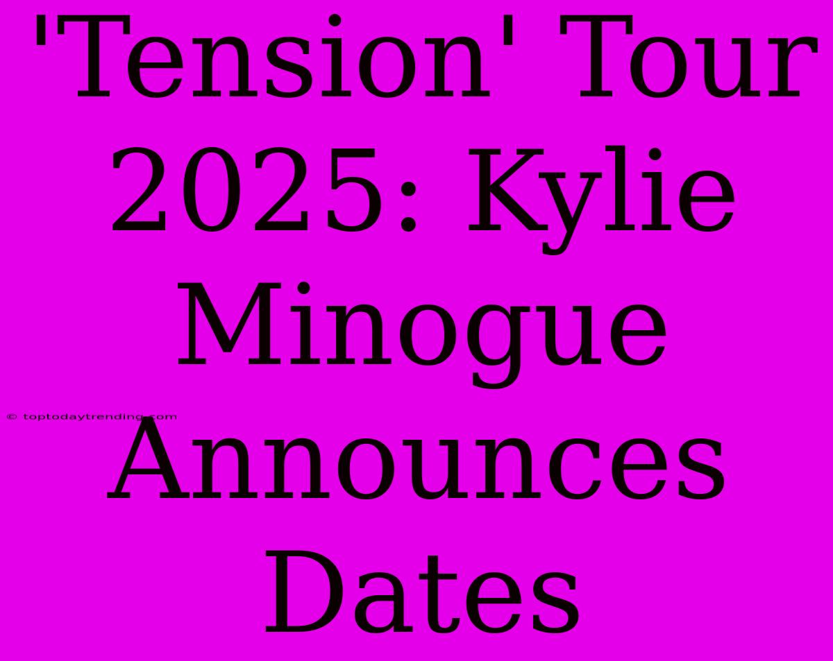 'Tension' Tour 2025: Kylie Minogue Announces Dates