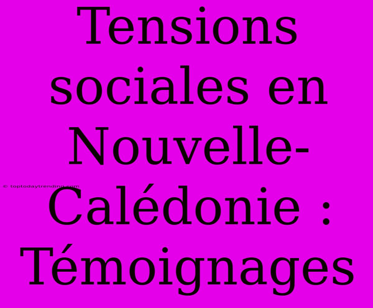 Tensions Sociales En Nouvelle-Calédonie : Témoignages