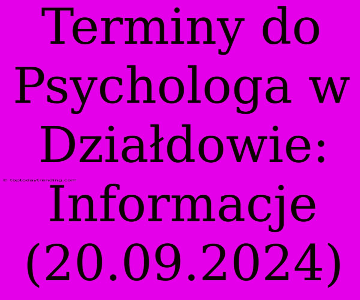 Terminy Do Psychologa W Działdowie: Informacje (20.09.2024)