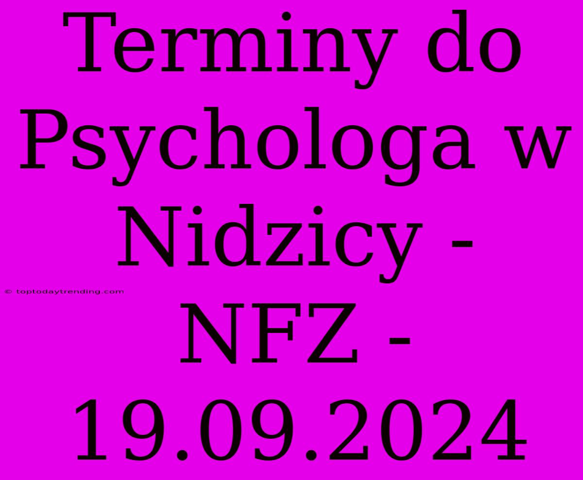 Terminy Do Psychologa W Nidzicy - NFZ - 19.09.2024