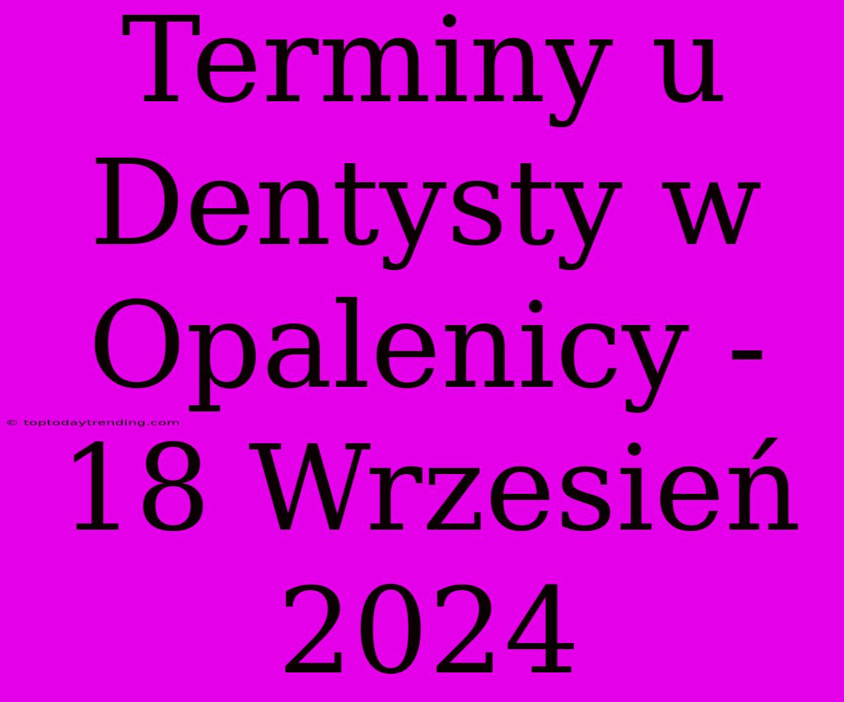 Terminy U Dentysty W Opalenicy - 18 Wrzesień 2024