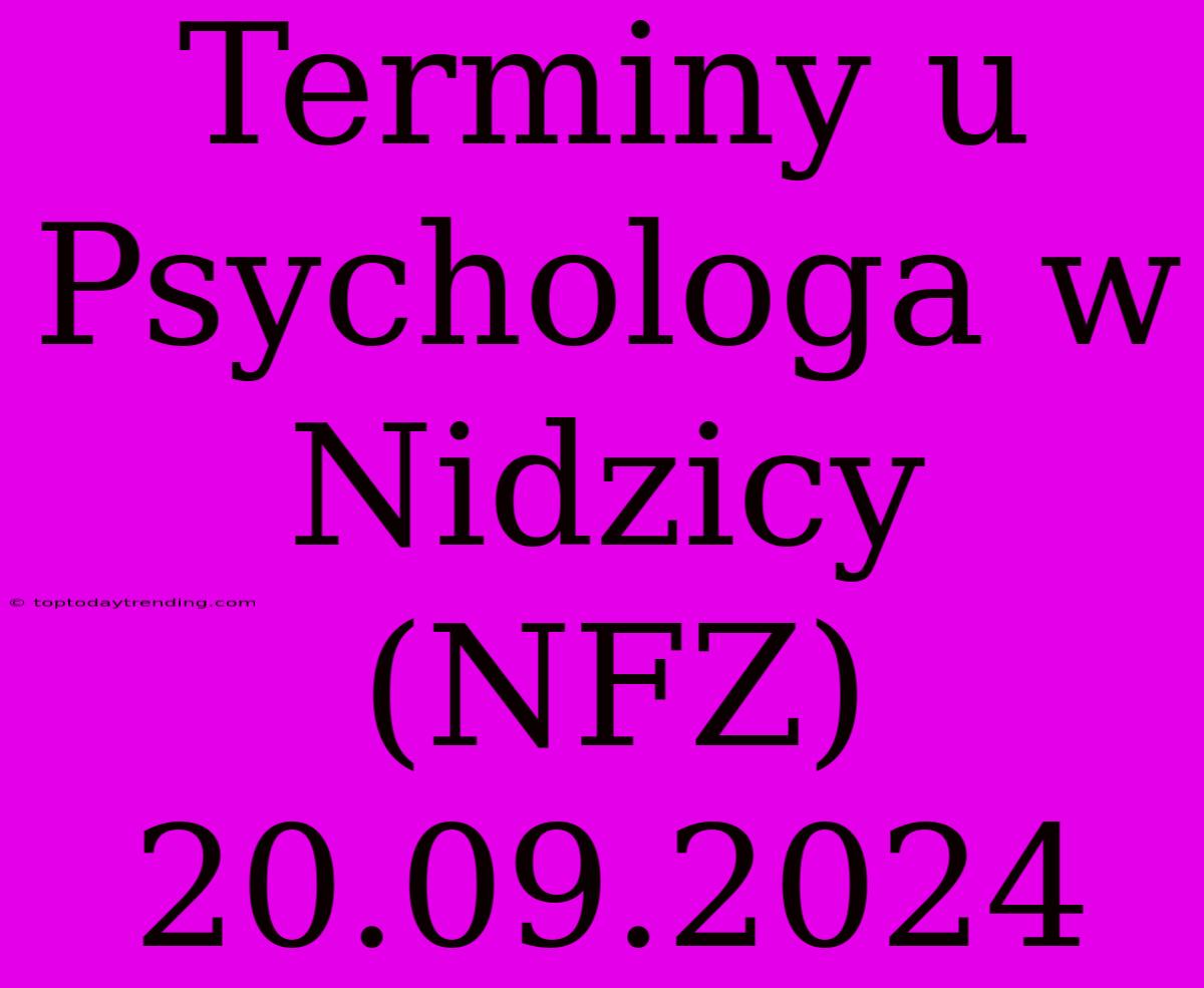 Terminy U Psychologa W Nidzicy (NFZ) 20.09.2024