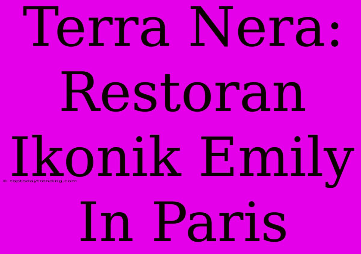 Terra Nera: Restoran Ikonik Emily In Paris