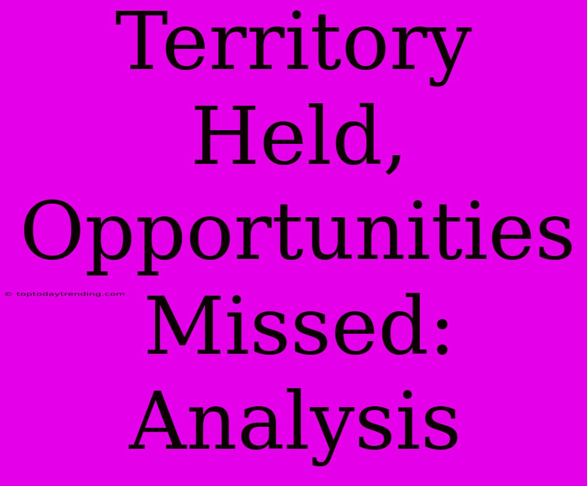 Territory Held, Opportunities Missed: Analysis