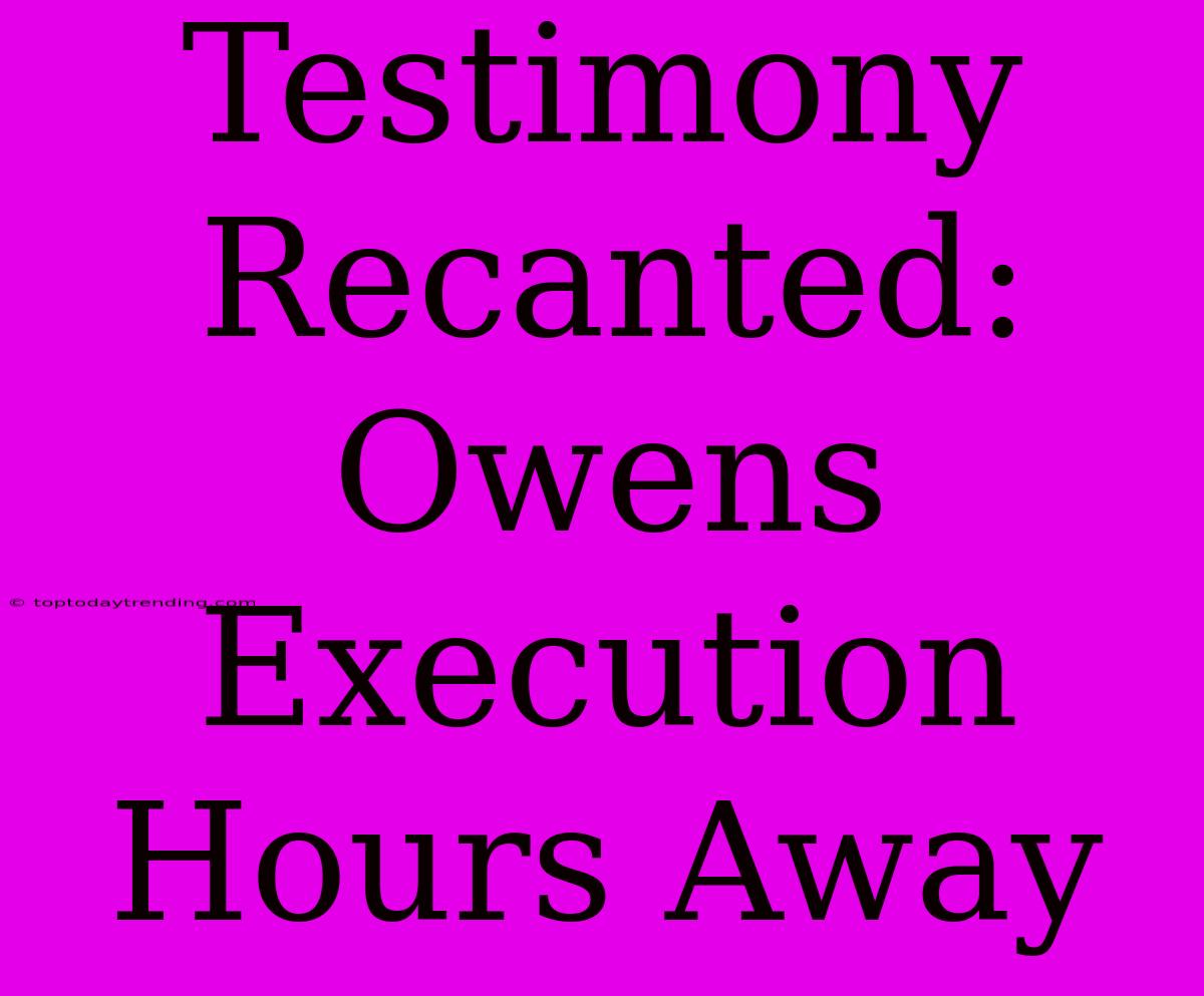 Testimony Recanted: Owens Execution Hours Away