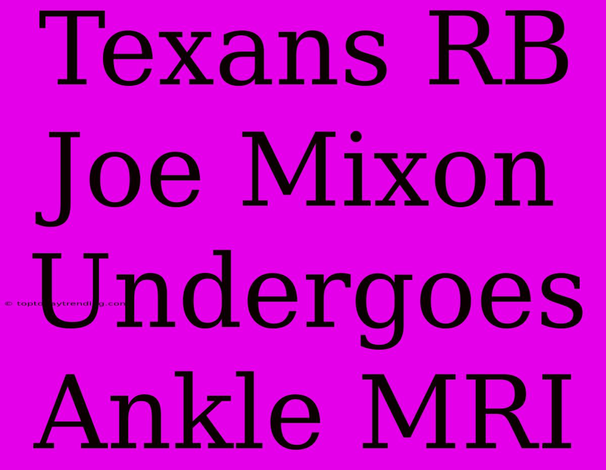 Texans RB Joe Mixon Undergoes Ankle MRI